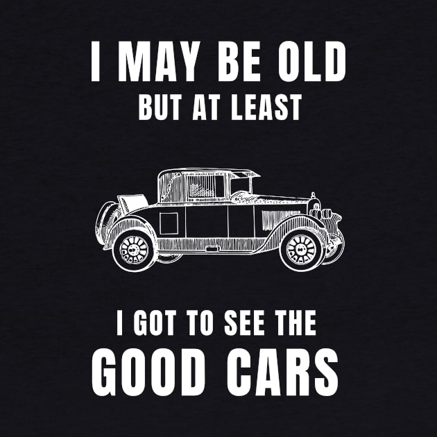 I May Be Old But At Least I Got To See The Good Cars | Car Lover, Retro Cars, Vintage Car, Luxury Car, Muscle Car, Grandpa by mounteencom